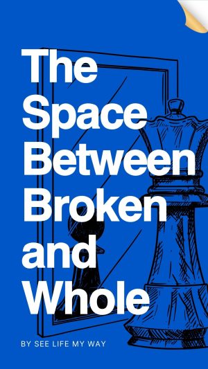 The Space Between Broken and Whole