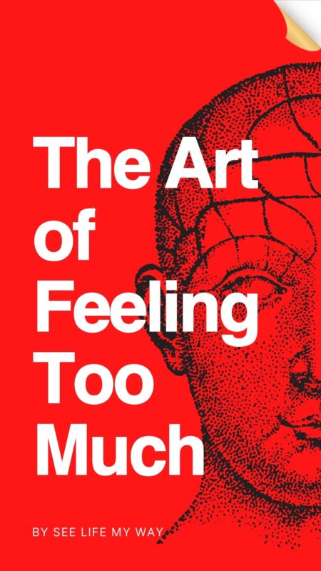 The Art of Feeling Too Much