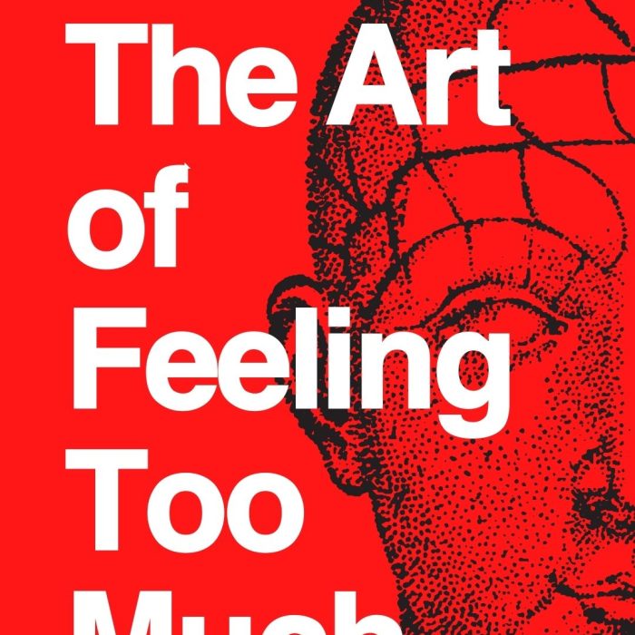 The Art of Feeling Too Much
