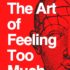 The Art of Feeling Too Much