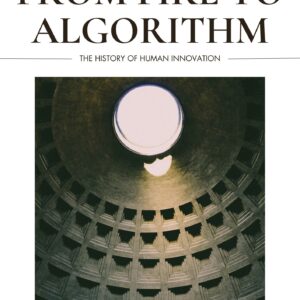 From Fire to Algorithm: The History of Human Innovation