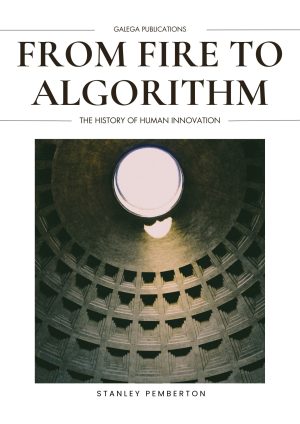 From Fire to Algorithm: The History of Human Innovation